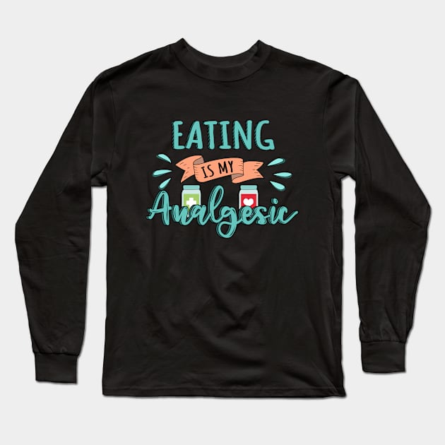 Eating is my Analgesic Design Quote Long Sleeve T-Shirt by jeric020290